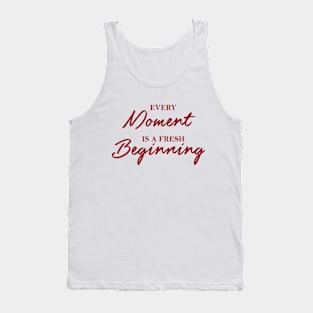 Every moment is a fresh beginning Tank Top